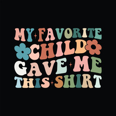 My Favorite Child Gave Me This Shirt