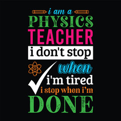 Fototapeta premium I am a Physics teacher i don’t stop when i am tired i stop when i am done. Vector Illustration quote. Science teacher t shirt design. For t shirt, typography, print, gift card, label sticker etc.