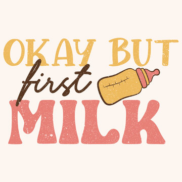 Okay but first milk graphic design for mothers day