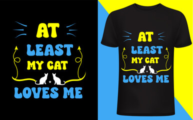 At least my cat loves me T shirt design. Cat T shirt, Cat lover, funny cats lover design, pet lover people .cat quotes typography.