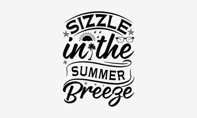 Sizzle In The Summer Breeze - Summer T- Shirt Design, Isolated On White Background, For Prints On Bags, Posters, Cards. EPS 10