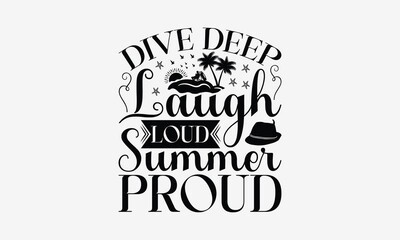 Dive Deep Laugh Loud Summer Proud - Summer T- Shirt Design, Hand Drawn Vintage With Hand-Lettering And Decoration Elements, Illustration For Prints On Bags, Posters Vector. EPS 10