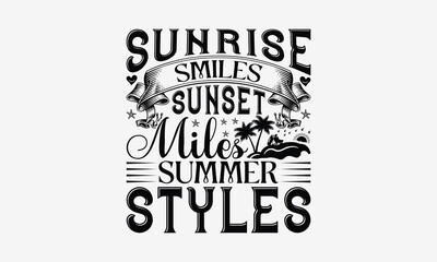 Sunrise Smiles Sunset Miles Summer Styles - Summer T- Shirt Design, Hand Drawn Lettering Phrase Isolated White Background, This Illustration Can Be Used Print On Bags, Stationary As A Poster.