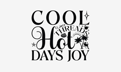 Cool Threads Hot Days Joy - Summer T- Shirt Design, Hand Drawn Lettering Phrase Isolated White Background, This Illustration Can Be Used Print On Bags, Stationary As A Poster.