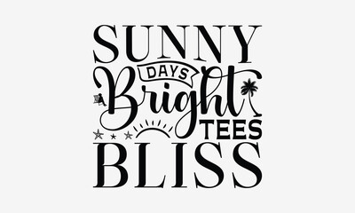 Sunny Days Bright Tees Bliss - Summer T- Shirt Design, Hand Drawn Vintage With Hand-Lettering And Decoration Elements, Illustration For Prints On Bags, Posters Vector. EPS 10