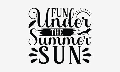 Fun Under The Summer Sun - Summer T- Shirt Design, Hand Drawn Vintage With Hand-Lettering And Decoration Elements, Illustration For Prints On Bags, Posters Vector. EPS 10