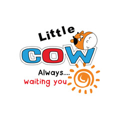 " Little cow always waiting you" slogan for design tshirt, style tamplate cartoon. vector illustration