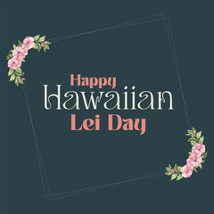 Vector illustration Lei Day, Happy Hawaiian Lei Day Editable post banner template