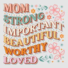Mom Strong Important Beautiful Worthy Loved Mom Mama Mother's Day T-Shirt Graphic.