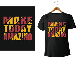 Make today amazing typography t shirt design, motivational typography t shirt design, inspirational quotes t-shirt design.