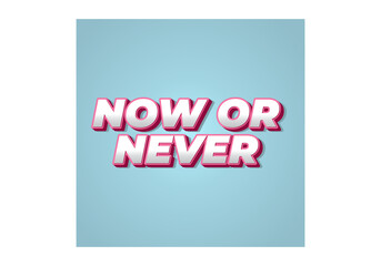 Now or never. Text effect in 3D look with eye catching colors