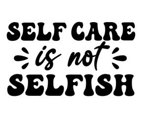 Self Care Isn't Selfish,Mental Health Svg,Mental Health Awareness Svg,Anxiety Svg,Depression Svg,Funny Mental Health,Motivational Svg,Positive Svg,Cut File,Commercial Use