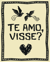 Te amo, visse. Typical expression of love from Northeast Brazil, with birds and heart. Cordel style woodcut. Vector illustration..eps