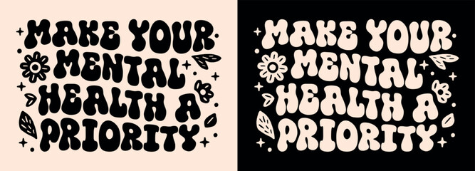 Make your mental health a priority shirt design awareness month. Self love care quotes healing affirmation for women. Floral groovy wavy retro vintage aesthetic art text girls print vector cut file.