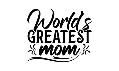 World’s greatest mom - Mom t-shirt design, isolated on white background, this illustration can be used as a print on t-shirts and bags, cover book, template, stationary or as a poster.