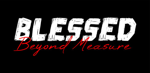 Blessed Beyond Measure, Inspirational Quotes Slogan Typography for Print t shirt design graphic vector - obrazy, fototapety, plakaty