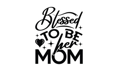 Blessed to be her mom - Mom t-shirt design, isolated on white background, this illustration can be used as a print on t-shirts and bags, cover book, template, stationary or as a poster.