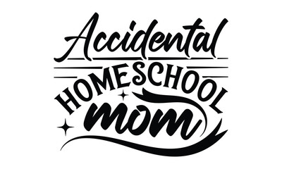 Accidental homeschool mom - MOM T-shirt Design,  Isolated on white background, This illustration can be used as a print on t-shirts and bags, cover book, templet, stationary or as a poster.
