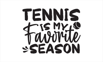 Tennis is my favorite season - Tennis T-Shirt Design, Match, Hand Drawn Lettering Phrase, For Cards Posters And Banners, Template. 