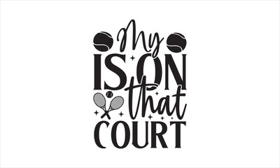 My is on that court - Tennis T-Shirt Design, Match, Hand Drawn Lettering Phrase, For Cards Posters And Banners, Template. 