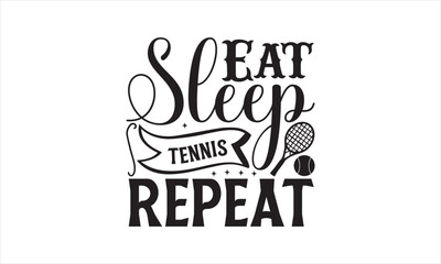 Eat sleep tennis repeat - Tennis T-Shirt Design, Sport, This Illustration Can Be Used As A Print On T-Shirts And Bags, Stationary Or As A Poster, Template.