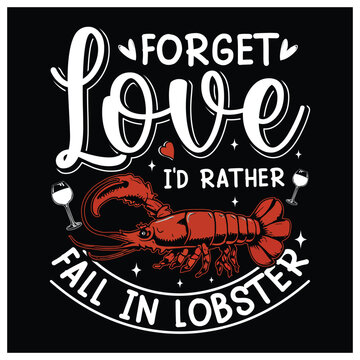 Forget Love I'd Rather Fall in Lobster T-Shirt, Lobster Lovers Shirt, Colorful Graphic T-Shirt Design.