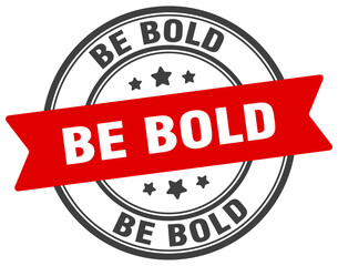 be bold stamp. be bold label on transparent background. round sign