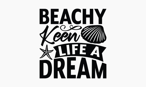 Beachy Keen Life A Dream - Summer T-shirt Design, Handmade Lettering Design For Card Template, Text Banners, Modern Calligraphy, Cards And Posters, Mugs, Notebooks, EPS-10.