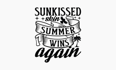 Sunkissed Skin Summer Wins Again - Summer T-shirt Design, Print On And Bags, Calligraphy, Greeting Card Template, Inspiration Vector.