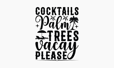 Fototapeta na wymiar Cocktails Palm Trees Vacay Please - Summer T-shirt Design, Print On And Bags, Calligraphy, Greeting Card Template, Inspiration Vector.
