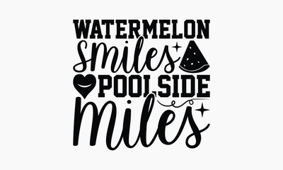 Watermelon Smiles Poolside Miles - Summer T-shirt Design, Print On And Bags, Calligraphy, Greeting Card Template, Inspiration Vector.