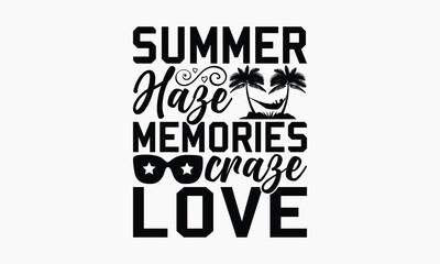 Summer Haze Memories Craze Love - Summer T-shirt Design, Handmade Lettering Design For Card Template, Text Banners, Modern Calligraphy, Cards And Posters, Mugs, Notebooks, EPS-10.