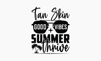 Tan Skin Good Vibes Summer Thrive - Summer T-shirt Design, Drawn Vintage Illustration With Hand-Lettering And Decoration Elements, Calligraphy Vector, For Cutting Machine, Silhouette Cameo, EPS-10.