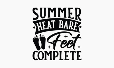 Summer Heat Bare Feet Complete - Summer T-shirt Design, Print On And Bags, Calligraphy, Greeting Card Template, Inspiration Vector.