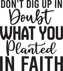 Don't Dig Up In Doubt  What You Planted In Faith