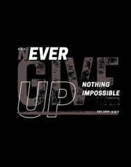 T shirt design ideas with Never Give Up Nothing Is Impossible. Motivational quotes. 
