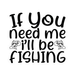 If you need me i'll be fishing, fishing shirt design, instant download,  fishing gifts, fisherman hat, knitted hat, gift for dad