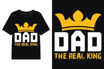Dad is the real king t-shirt design, fathers day t-shirt design vector template