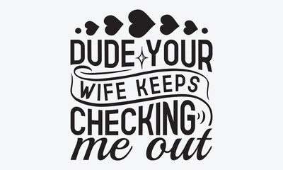 Dude Your Wife Keeps Checking Me Out - Baby Typography T-Shirt Designs, A Dream Without A Deadline Is A Fantasy, Calligraphy Motivational Good Quotes, For Wall, Templates And Hoodie. - obrazy, fototapety, plakaty