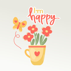 Flowers in mug and flying butterfly. I am happy. Lettering. Vector illustration