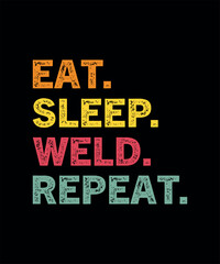 Eat Sleep Weld Repeat Welder Gift T-Shirt