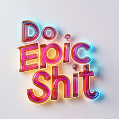 Do Epic Shit, bright electric neon sign made of colored tubes on a white wall - 777556333