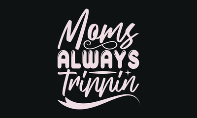 Moms always trippin - MOM T-shirt Design,  Isolated on white background, This illustration can be used as a print on t-shirts and bags, cover book, templet, stationary or as a poster.