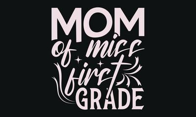 MOM OF MISS FIRST GRADE - MOM T-shirt Design,  Isolated on white background, This illustration can be used as a print on t-shirts and bags, cover book, templet, stationary or as a poster.