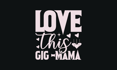 Love this gig -mama - MOM T-shirt Design,  Isolated on white background, This illustration can be used as a print on t-shirts and bags, cover book, templet, stationary or as a poster.