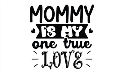 mommy is my one true love, Mothers Day T-shirt Design, EPS file