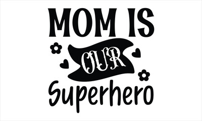 Mom is Our Superhero, Mothers Day T-shirt Design, EPS file