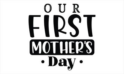Our First Mother's Day, Mothers Day T-shirt Design, EPS file