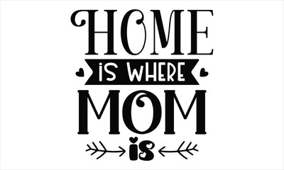 home is where the mom is Mothers Day T-shirt Design, EPS file