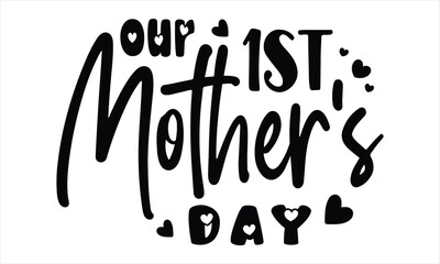 Our 1st Mother's Day, Mothers Day T-shirt Design, EPS file
